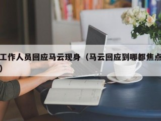 工作人员回应马云现身（马云回应到哪都焦点）