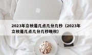 2023年立秋是几点几分几秒（2023年立秋是几点几分几秒晚秋）