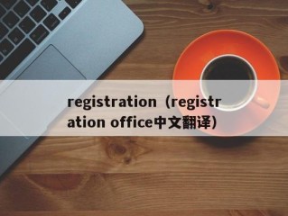 registration（registration office中文翻译）