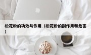松花粉的功效与作用（松花粉的副作用和危害）