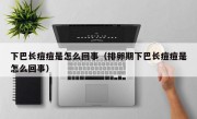 下巴长痘痘是怎么回事（排卵期下巴长痘痘是怎么回事）