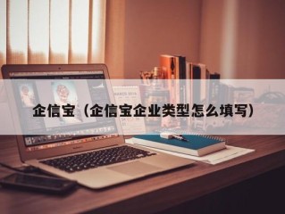 企信宝（企信宝企业类型怎么填写）