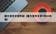魔力宝贝手游怀旧（魔力宝贝手游1到60攻略）