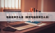 电脑录屏怎么录（联想电脑录屏怎么录）
