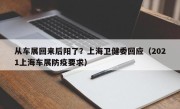 从车展回来后阳了？上海卫健委回应（2021上海车展防疫要求）