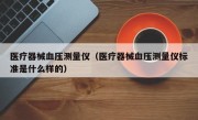 医疗器械血压测量仪（医疗器械血压测量仪标准是什么样的）