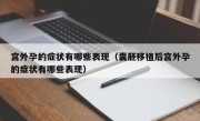 宫外孕的症状有哪些表现（囊胚移植后宫外孕的症状有哪些表现）