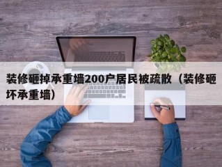 装修砸掉承重墙200户居民被疏散（装修砸坏承重墙）