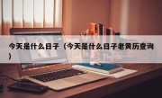 今天是什么日子（今天是什么日子老黄历查询）