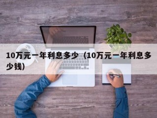 10万元一年利息多少（10万元一年利息多少钱）
