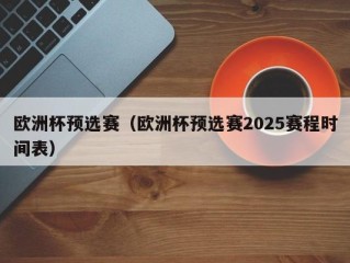 欧洲杯预选赛（欧洲杯预选赛2025赛程时间表）