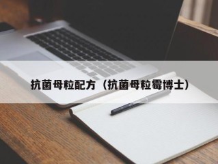 抗菌母粒配方（抗菌母粒霉博士）