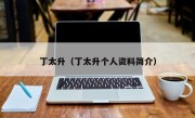 丁太升（丁太升个人资料简介）