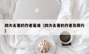 四大名著的作者是谁（四大名著的作者及朝代）