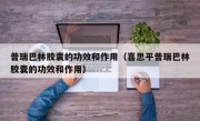 普瑞巴林胶囊的功效和作用（喜思平普瑞巴林胶囊的功效和作用）