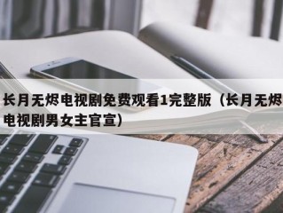 长月无烬电视剧免费观看1完整版（长月无烬电视剧男女主官宣）
