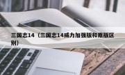 三国志14（三国志14威力加强版和原版区别）