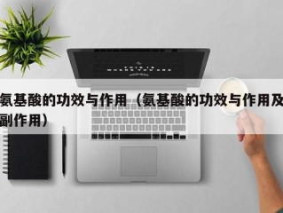 氨基酸的功效与作用（氨基酸的功效与作用及副作用）