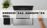 玻璃钢夹砂管厂家电话（玻璃钢夹砂管厂家电话地址）