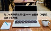 员工每天带薪拉屎3至6小时被解雇（带薪拉屎该不该开除）