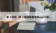 萝卜投研（萝卜投研股票官网app下载）