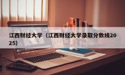 江西财经大学（江西财经大学录取分数线2025）