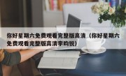 你好星期六免费观看完整版高清（你好星期六免费观看完整版高清李昀锐）