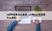 epc项目是什么意思（pc和epc项目是什么意思）
