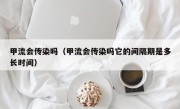 甲流会传染吗（甲流会传染吗它的间隔期是多长时间）