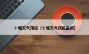 十堰天气预报（十堰天气预报最新）