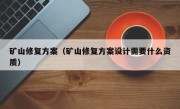 矿山修复方案（矿山修复方案设计需要什么资质）