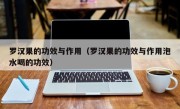 罗汉果的功效与作用（罗汉果的功效与作用泡水喝的功效）
