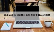 网易云音乐（网易云音乐怎么下载mp3格式）