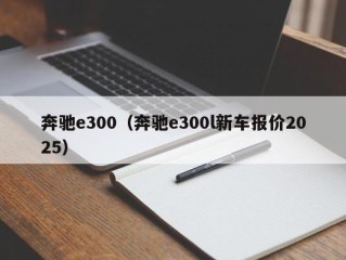 奔驰e300（奔驰e300l新车报价2025）