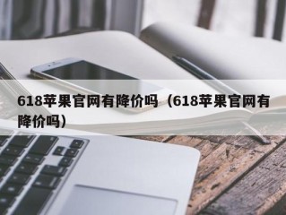 618苹果官网有降价吗（618苹果官网有降价吗）
