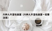 六种人不宜吃桑葚（六种人不宜吃桑葚一定要注意）