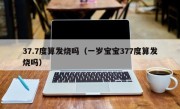 37.7度算发烧吗（一岁宝宝377度算发烧吗）