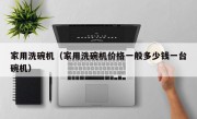 家用洗碗机（家用洗碗机价格一般多少钱一台碗机）