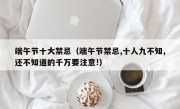端午节十大禁忌（端午节禁忌,十人九不知,还不知道的千万要注意!）