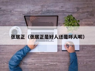 张居正（张居正是好人还是坏人呢）