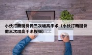 小伙打断腿骨做三次增高手术（小伙打断腿骨做三次增高手术视频）