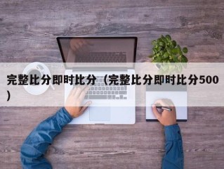 完整比分即时比分（完整比分即时比分500）