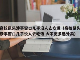 高校鼠头涉事窗口几乎没人去吃饭（高校鼠头涉事窗口几乎没人去吃饭 大家更多选外卖）