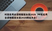时装走秀全透视服装女装2020（时装走秀全透视服装女装2020网址大全）