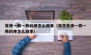胃疼一阵一阵的疼怎么回事（突然胃疼一阵一阵的疼怎么回事）