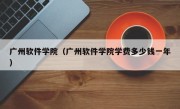 广州软件学院（广州软件学院学费多少钱一年）
