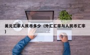 美元汇率人民币多少（外汇汇率与人民币汇率）