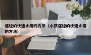 痛经的快速止痛的方法（小孩痛经的快速止痛的方法）