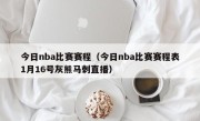 今日nba比赛赛程（今日nba比赛赛程表1月16号灰熊马刺直播）