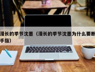 漫长的季节沈墨（漫长的季节沈墨为什么要断手指）